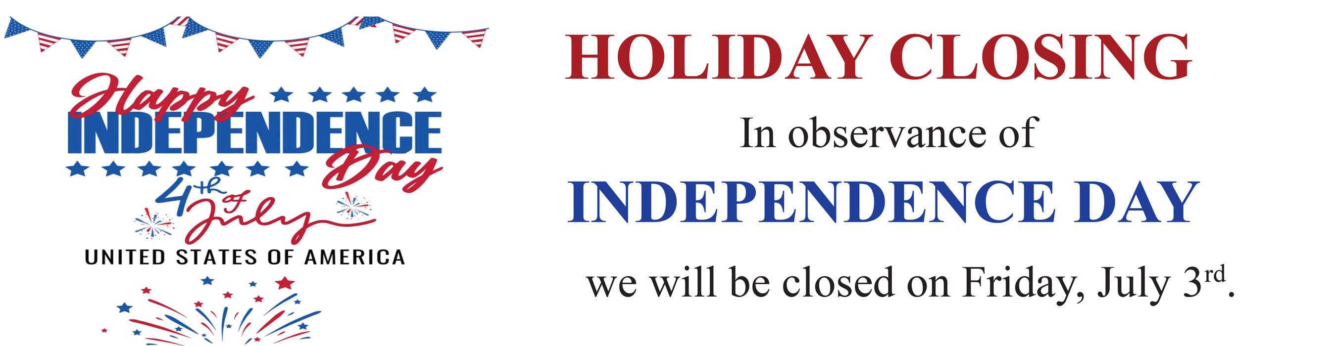 We will be closed on July 3rd for Independence Day