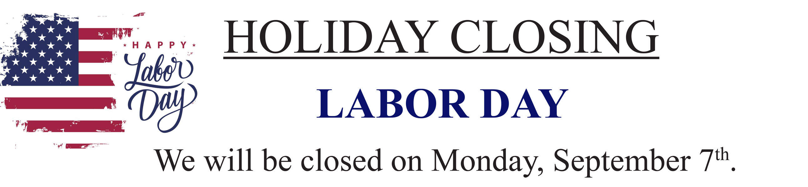 We will be closed on Labor Day, September 7th