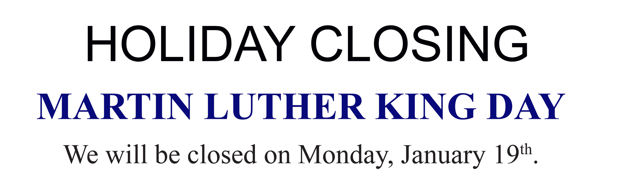 We will be closed on Monday January 19th for MLK Day